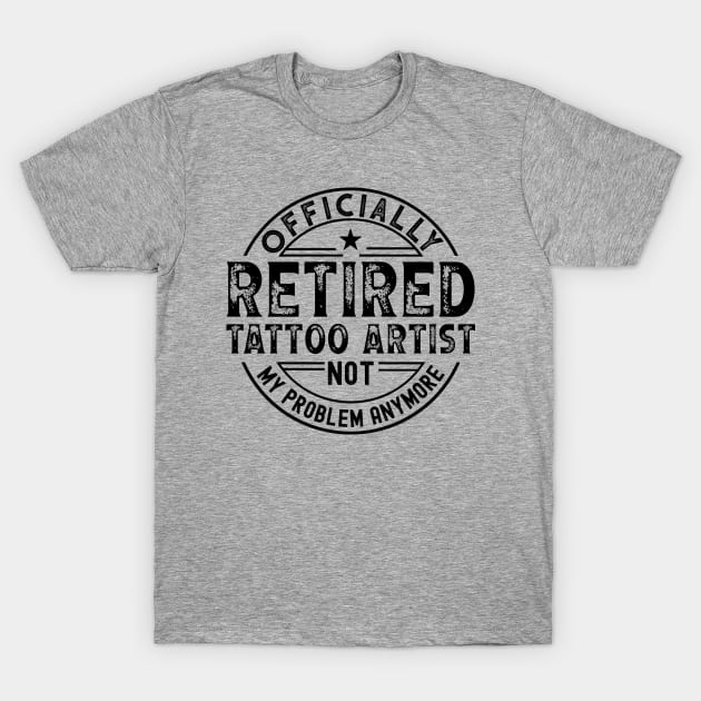 Retired Tattoo Artist T-Shirt by Stay Weird